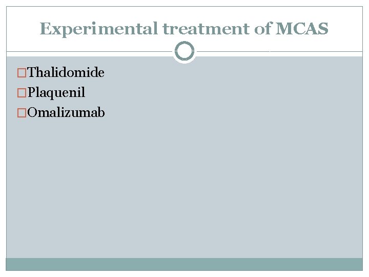 Experimental treatment of MCAS �Thalidomide �Plaquenil �Omalizumab 