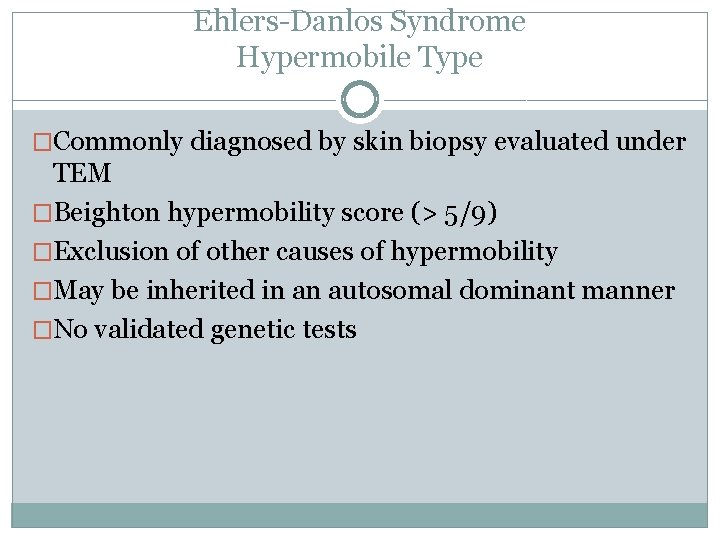 Ehlers-Danlos Syndrome Hypermobile Type �Commonly diagnosed by skin biopsy evaluated under TEM �Beighton hypermobility