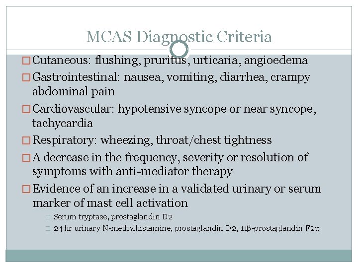MCAS Diagnostic Criteria � Cutaneous: flushing, pruritus, urticaria, angioedema � Gastrointestinal: nausea, vomiting, diarrhea,