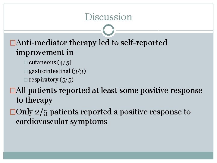 Discussion �Anti-mediator therapy led to self-reported improvement in � cutaneous (4/5) � gastrointestinal (3/3)