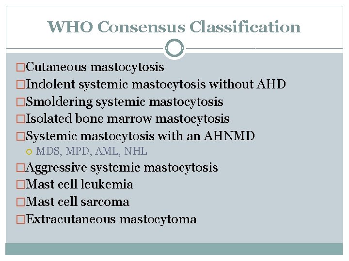 WHO Consensus Classification �Cutaneous mastocytosis �Indolent systemic mastocytosis without AHD �Smoldering systemic mastocytosis �Isolated