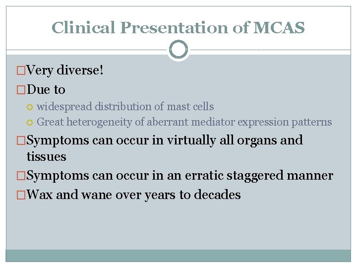 Clinical Presentation of MCAS �Very diverse! �Due to widespread distribution of mast cells Great