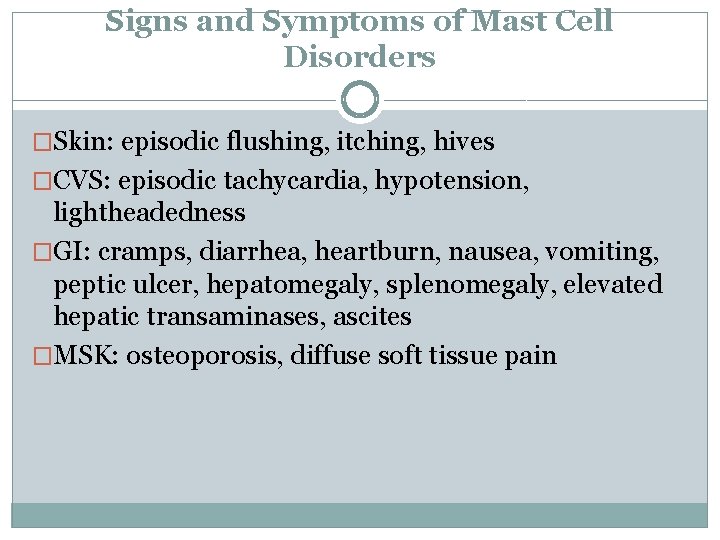 Signs and Symptoms of Mast Cell Disorders �Skin: episodic flushing, itching, hives �CVS: episodic