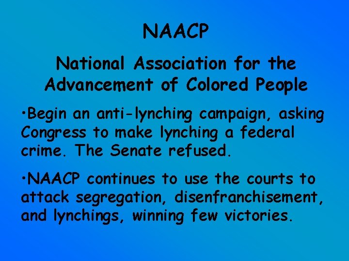 NAACP National Association for the Advancement of Colored People • Begin an anti-lynching campaign,