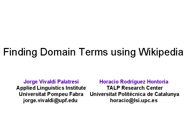 Finding Domain Terms using Wikipedia Jorge Vivaldi Palatresi Horacio Rodríguez Hontoria Applied Linguistics Institute Finding Domain Terms using Wikipedia Jorge Vivaldi Palatresi Horacio Rodríguez Hontoria Applied Linguistics Institute