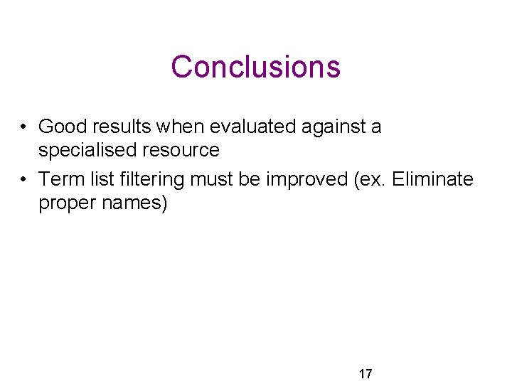 Conclusions • Good results when evaluated against a specialised resource • Term list filtering Conclusions • Good results when evaluated against a specialised resource • Term list filtering