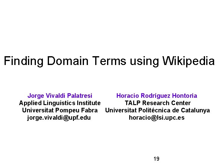 Finding Domain Terms using Wikipedia Jorge Vivaldi Palatresi Horacio Rodríguez Hontoria Applied Linguistics Institute Finding Domain Terms using Wikipedia Jorge Vivaldi Palatresi Horacio Rodríguez Hontoria Applied Linguistics Institute