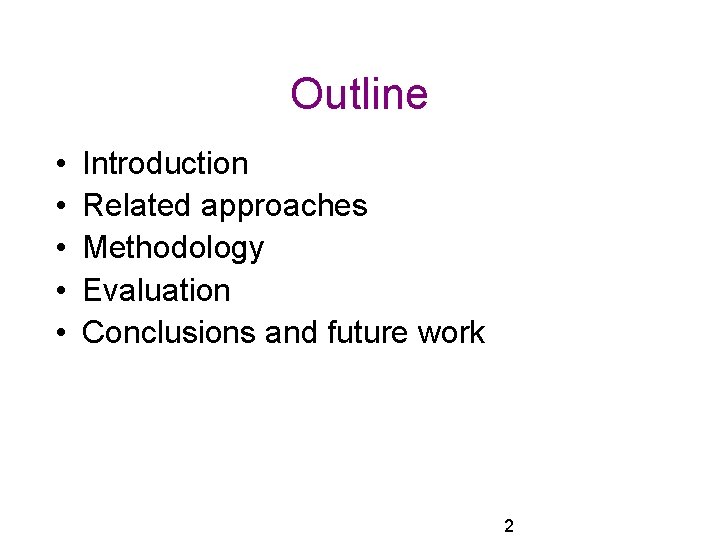 Outline • • • Introduction Related approaches Methodology Evaluation Conclusions and future work 2 Outline • • • Introduction Related approaches Methodology Evaluation Conclusions and future work 2