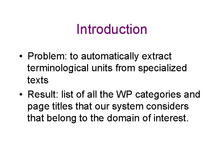 Introduction • Problem: to automatically extract terminological units from specialized texts • Result: list Introduction • Problem: to automatically extract terminological units from specialized texts • Result: list