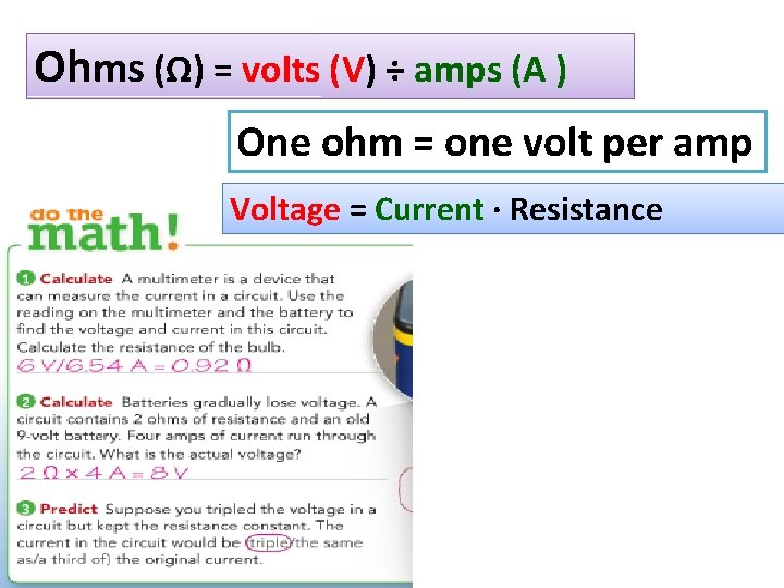 Ohms (Ω) = volts (V) ÷ amps (A ) One ohm = one volt