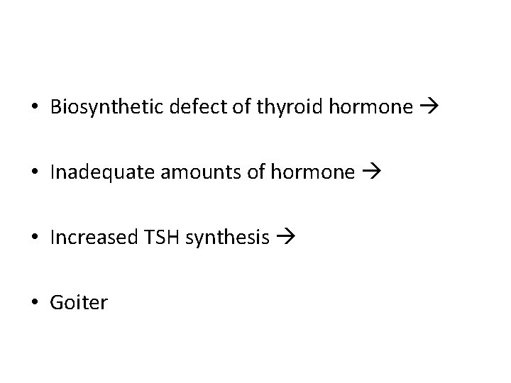  • Biosynthetic defect of thyroid hormone • Inadequate amounts of hormone • Increased