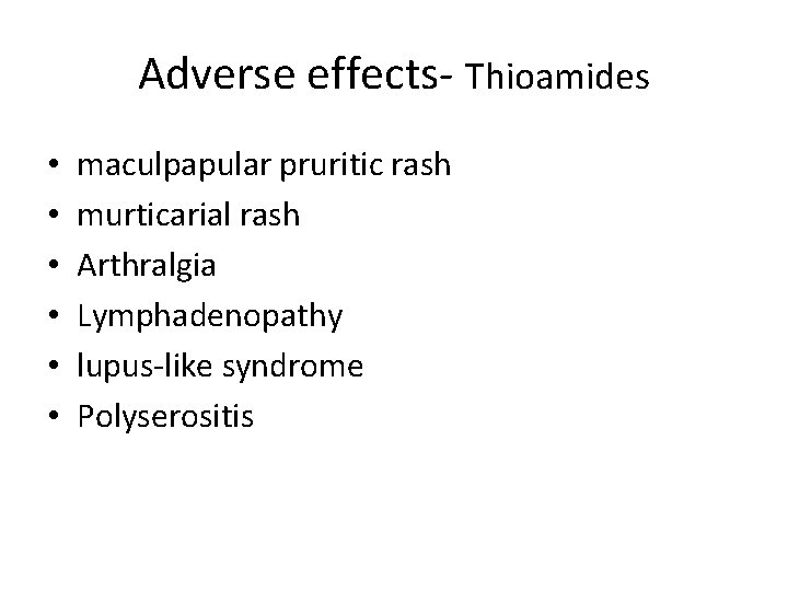 Adverse effects- Thioamides • • • maculpapular pruritic rash murticarial rash Arthralgia Lymphadenopathy lupus-like