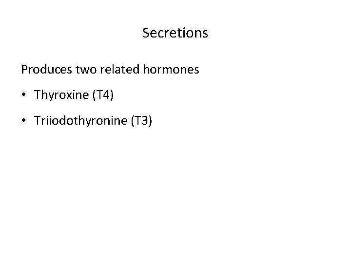 Secretions Produces two related hormones • Thyroxine (T 4) • Triiodothyronine (T 3) 
