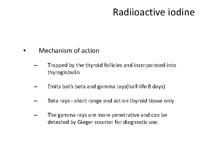 Radiioactive iodine Mechanism of action • – Trapped by the thyroid follicles and incorporated