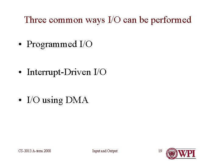 Three common ways I/O can be performed • Programmed I/O • Interrupt-Driven I/O •