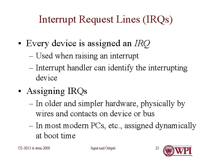 Interrupt Request Lines (IRQs) • Every device is assigned an IRQ – Used when