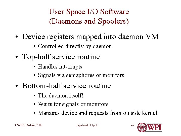 User Space I/O Software (Daemons and Spoolers) • Device registers mapped into daemon VM