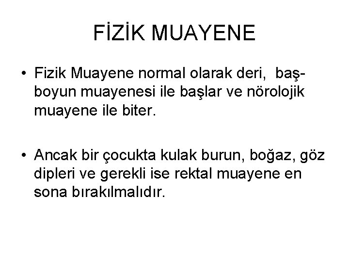 FİZİK MUAYENE • Fizik Muayene normal olarak deri, başboyun muayenesi ile başlar ve nörolojik FİZİK MUAYENE • Fizik Muayene normal olarak deri, başboyun muayenesi ile başlar ve nörolojik