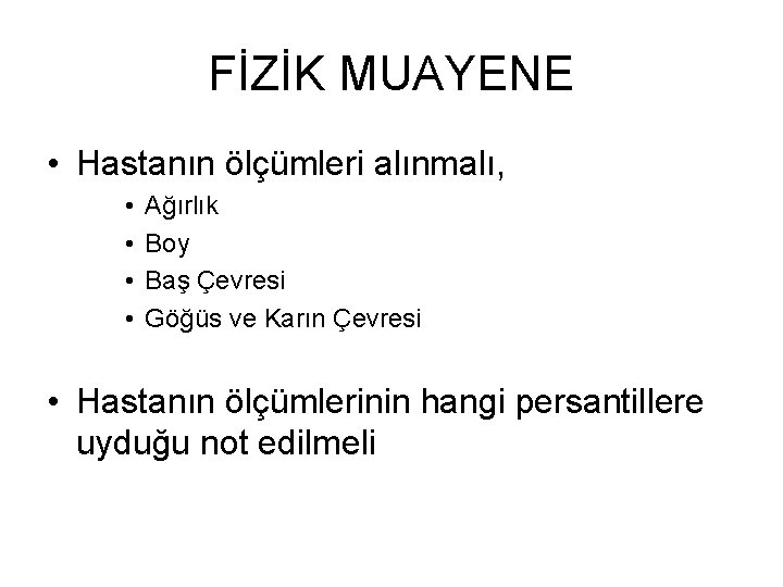 FİZİK MUAYENE • Hastanın ölçümleri alınmalı, • • Ağırlık Boy Baş Çevresi Göğüs ve FİZİK MUAYENE • Hastanın ölçümleri alınmalı, • • Ağırlık Boy Baş Çevresi Göğüs ve