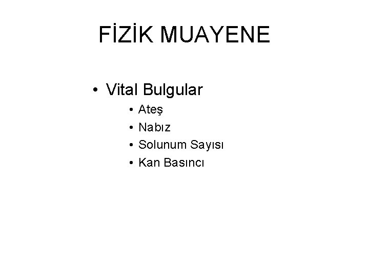FİZİK MUAYENE • Vital Bulgular • • Ateş Nabız Solunum Sayısı Kan Basıncı FİZİK MUAYENE • Vital Bulgular • • Ateş Nabız Solunum Sayısı Kan Basıncı