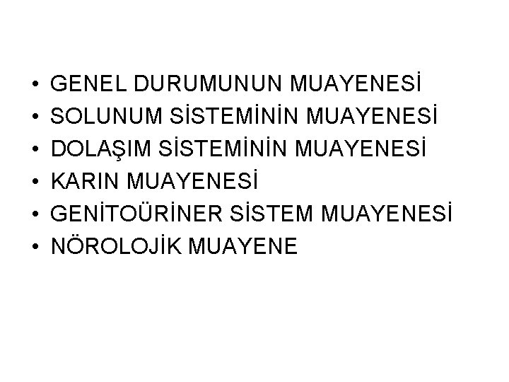 • • • GENEL DURUMUNUN MUAYENESİ SOLUNUM SİSTEMİNİN MUAYENESİ DOLAŞIM SİSTEMİNİN MUAYENESİ KARIN • • • GENEL DURUMUNUN MUAYENESİ SOLUNUM SİSTEMİNİN MUAYENESİ DOLAŞIM SİSTEMİNİN MUAYENESİ KARIN
