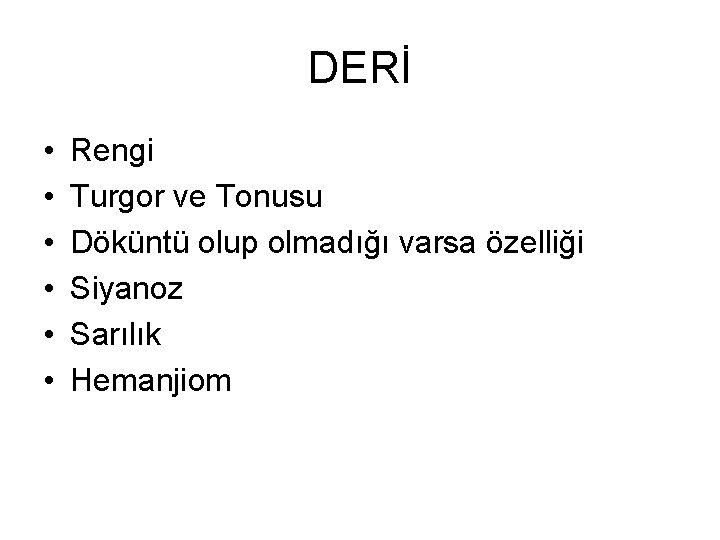 DERİ • • • Rengi Turgor ve Tonusu Döküntü olup olmadığı varsa özelliği Siyanoz DERİ • • • Rengi Turgor ve Tonusu Döküntü olup olmadığı varsa özelliği Siyanoz