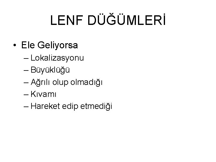 LENF DÜĞÜMLERİ • Ele Geliyorsa – Lokalizasyonu – Büyüklüğü – Ağrılı olup olmadığı – LENF DÜĞÜMLERİ • Ele Geliyorsa – Lokalizasyonu – Büyüklüğü – Ağrılı olup olmadığı –