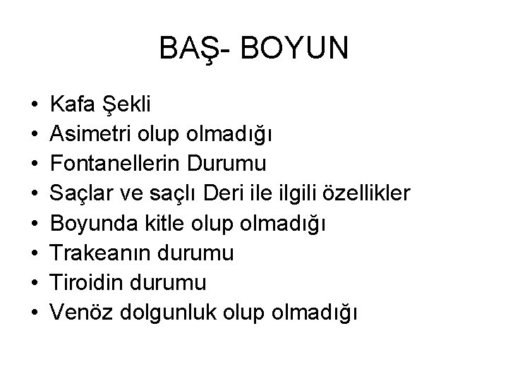BAŞ- BOYUN • • Kafa Şekli Asimetri olup olmadığı Fontanellerin Durumu Saçlar ve saçlı BAŞ- BOYUN • • Kafa Şekli Asimetri olup olmadığı Fontanellerin Durumu Saçlar ve saçlı