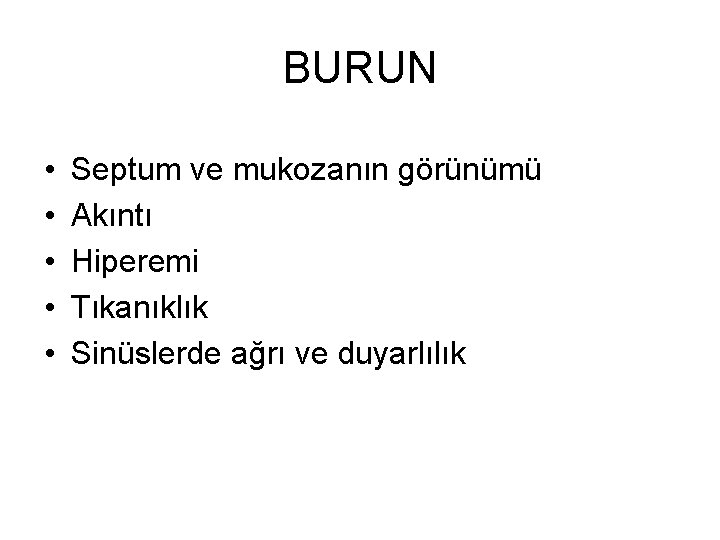 BURUN • • • Septum ve mukozanın görünümü Akıntı Hiperemi Tıkanıklık Sinüslerde ağrı ve BURUN • • • Septum ve mukozanın görünümü Akıntı Hiperemi Tıkanıklık Sinüslerde ağrı ve