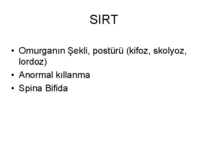 SIRT • Omurganın Şekli, postürü (kifoz, skolyoz, lordoz) • Anormal kıllanma • Spina Bifida SIRT • Omurganın Şekli, postürü (kifoz, skolyoz, lordoz) • Anormal kıllanma • Spina Bifida