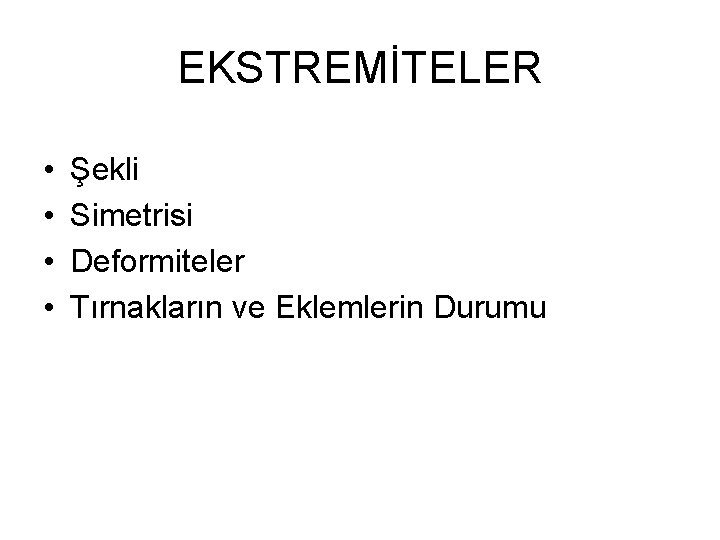 EKSTREMİTELER • • Şekli Simetrisi Deformiteler Tırnakların ve Eklemlerin Durumu EKSTREMİTELER • • Şekli Simetrisi Deformiteler Tırnakların ve Eklemlerin Durumu