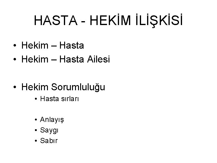 HASTA - HEKİM İLİŞKİSİ • Hekim – Hasta Ailesi • Hekim Sorumluluğu • Hasta HASTA - HEKİM İLİŞKİSİ • Hekim – Hasta Ailesi • Hekim Sorumluluğu • Hasta