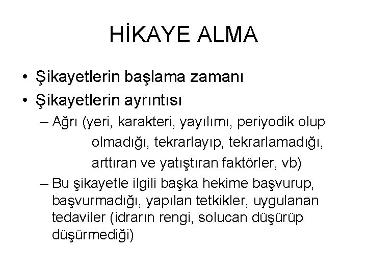 HİKAYE ALMA • Şikayetlerin başlama zamanı • Şikayetlerin ayrıntısı – Ağrı (yeri, karakteri, yayılımı, HİKAYE ALMA • Şikayetlerin başlama zamanı • Şikayetlerin ayrıntısı – Ağrı (yeri, karakteri, yayılımı,