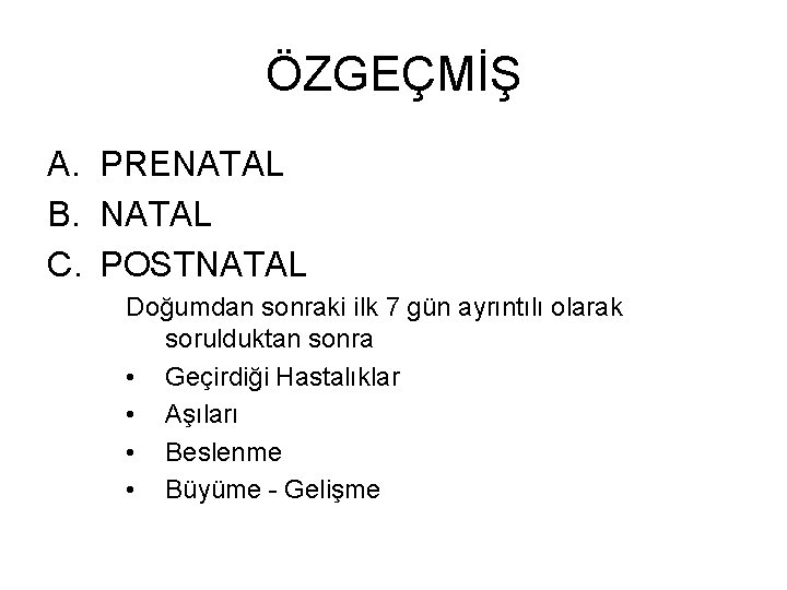 ÖZGEÇMİŞ A. PRENATAL B. NATAL C. POSTNATAL Doğumdan sonraki ilk 7 gün ayrıntılı olarak ÖZGEÇMİŞ A. PRENATAL B. NATAL C. POSTNATAL Doğumdan sonraki ilk 7 gün ayrıntılı olarak