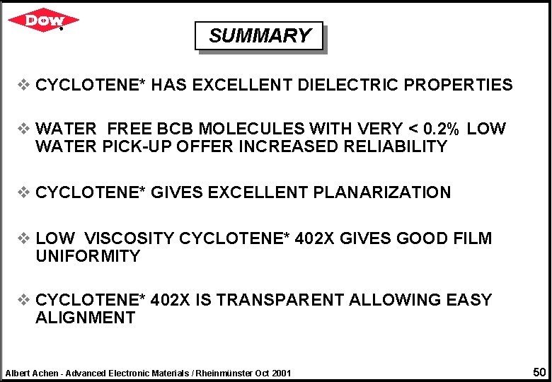 SUMMARY v CYCLOTENE* HAS EXCELLENT DIELECTRIC PROPERTIES v WATER FREE BCB MOLECULES WITH VERY