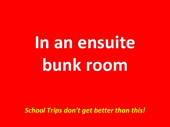 In an ensuite bunk room School Trips don’t get better than this! 