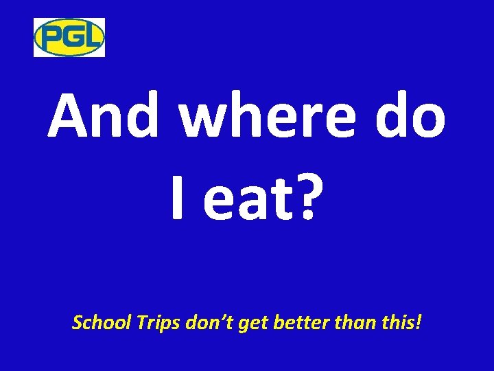 And where do I eat? School Trips don’t get better than this! 