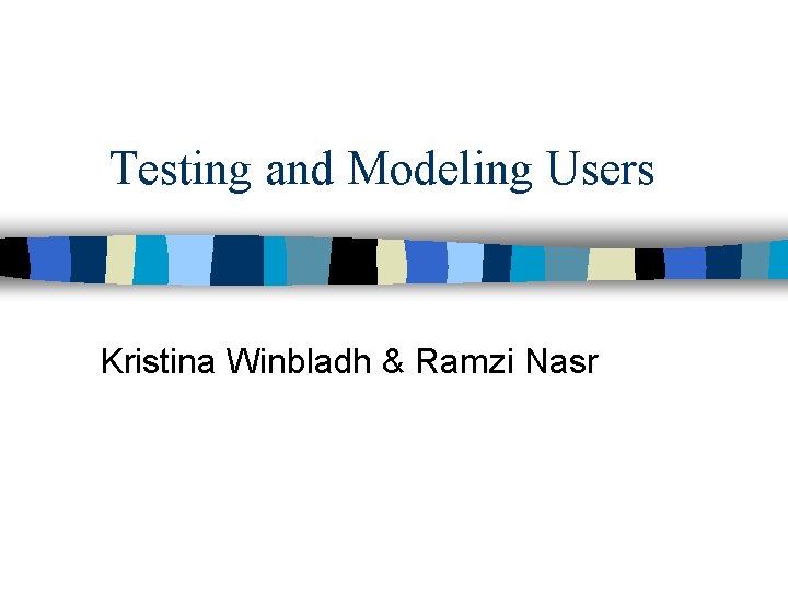 Testing and Modeling Users Kristina Winbladh & Ramzi Nasr 