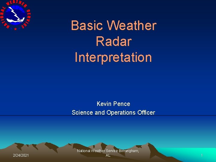 Basic Weather Radar Interpretation Kevin Pence Science and Operations Officer 2/24/2021 National Weather Service