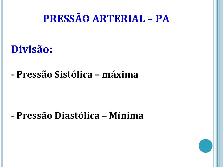 PRESSÃO ARTERIAL – PA Divisão: - Pressão Sistólica – máxima - Pressão Diastólica –