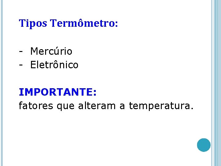 Tipos Termômetro: - Mercúrio - Eletrônico IMPORTANTE: fatores que alteram a temperatura. 