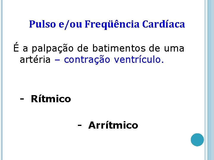 Pulso e/ou Freqüência Cardíaca É a palpação de batimentos de uma artéria – contração