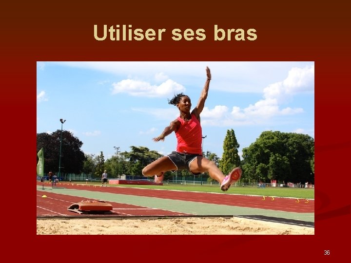 Utiliser ses bras 36 