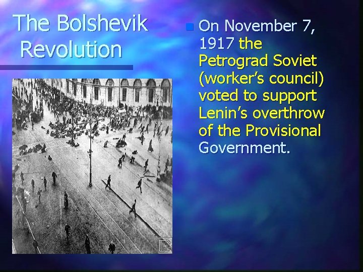 The Bolshevik Revolution n On November 7, 1917 the Petrograd Soviet (worker’s council) voted