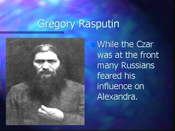 Gregory Rasputin n While the Czar was at the front many Russians feared his