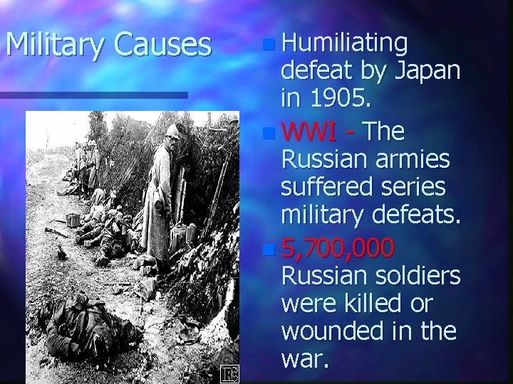 Military Causes n Humiliating defeat by Japan in 1905. n WWI - The Russian