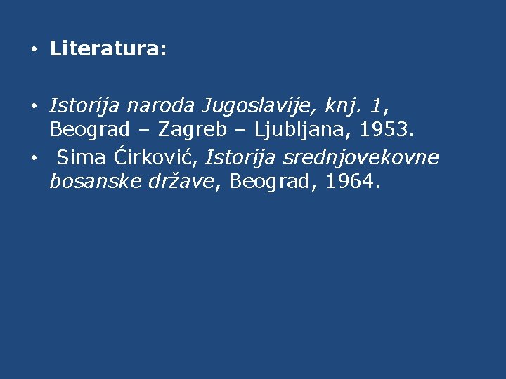  • Literatura: • Istorija naroda Jugoslavije, knj. 1, Beograd – Zagreb – Ljubljana,