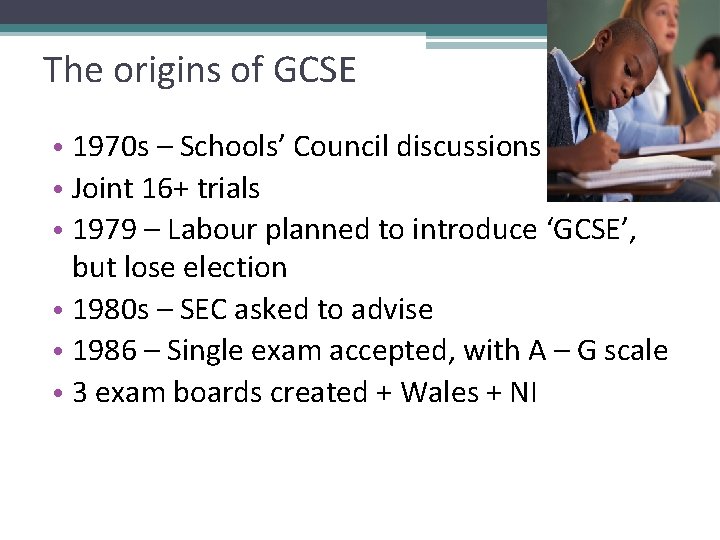 The origins of GCSE • 1970 s – Schools’ Council discussions • Joint 16+