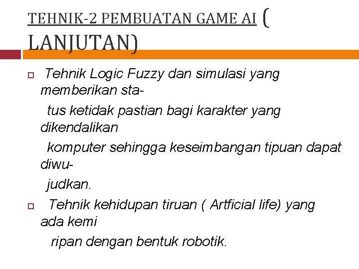 TEHNIK-2 PEMBUATAN GAME AI ( LANJUTAN) Tehnik Logic Fuzzy dan simulasi yang memberikan status