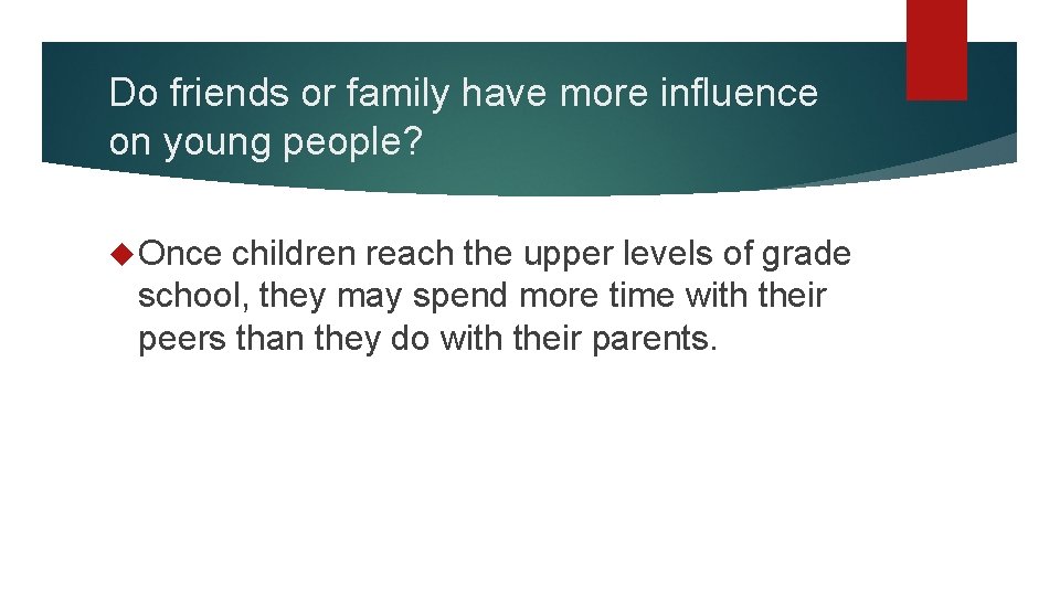 Do friends or family have more influence on young people? Once children reach the Do friends or family have more influence on young people? Once children reach the